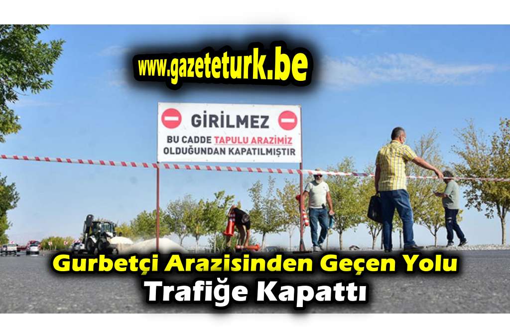 Gurbetçi Arazisinden Geçen Yolu Trafiğe Kapattı…