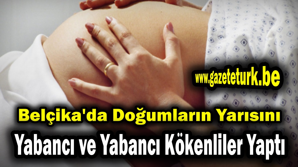 Belçika’da Doğumların Yarısını Yabancı ve Yabancı Kökenliler Yaptı…