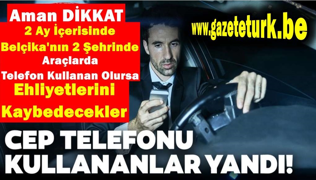 Aman DİKKAT…2 Ay İçerisinde Belçika’nın 2 Şehrinde Araçlarda Telefon Kullanan Olursa Ehliyetlerini Kaybedecekler…