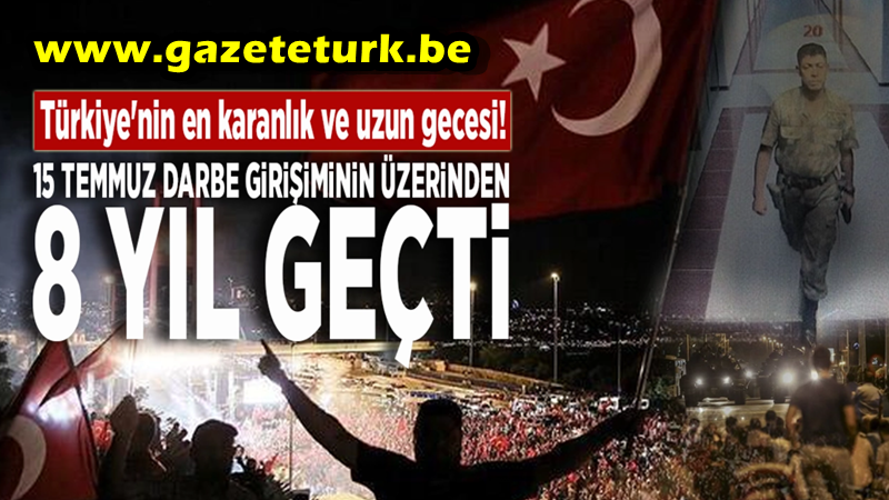 Türkiye’nin En Karanlık ve Uzun Gecesi…15 Temmuz Darbe Girişiminin Üzerinden 8 Yıl Geçti…