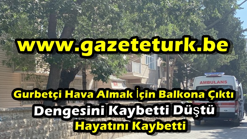 Gurbetçi Hava Almak İçin Balkona Çıktı Dengesini Kaybetti Düştü…Hayatını Kaybetti…