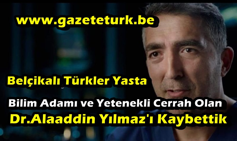 Belçikalı Türkler Yasta…Bilim İnsanı ve Yetenekli Cerrah Olan Dr.Alaaddin Yılmaz’ı Kaybettik…