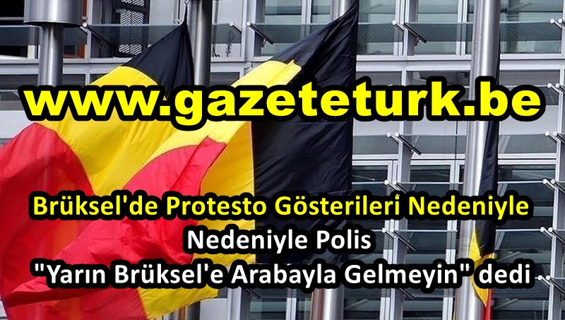Brüksel’de Protesto Gösterileri Nedeniyle Polis “Yarın Brüksel’e Arabayla Gelmeyin” dedi…