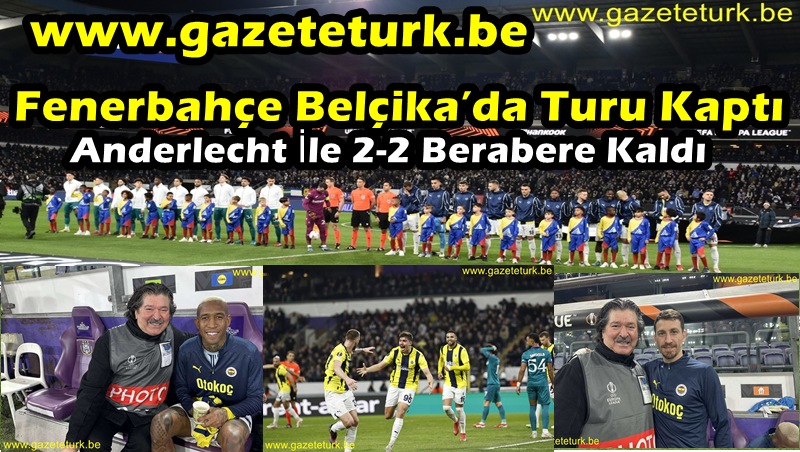 Fenerbahçe Belçika’da Turu Kaptı…Anderlecht İle 2-2 Berabere Kaldı…Avrupa’da Tek Türk Takımı Olarak Yoluna Devam Ediyor…