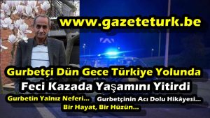 Gurbetçi Dün Gece Türkiye Yolunda Feci Kazada Yaşamını Yitirdi…”Gurbetin Yalnız Neferi…Gurbetçinin Acı Dolu Hikâyesi…Bir Hayat, Bir Hüzün”