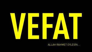VEFAT…Memleketten Acı Haber Var…