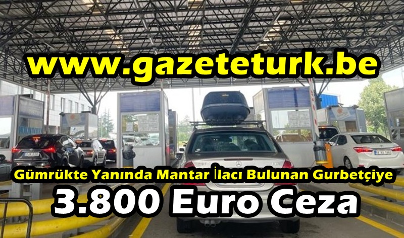 Gümrükte Yanında Mantar İlacı Bulunan Gurbetçiye 3.800 Euro Ceza…