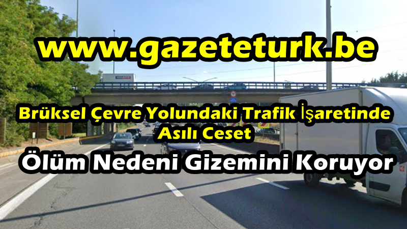 Brüksel Çevre Yolundaki Trafik İşaretinde Asılı Ceset Ölüm Nedeni Gizemini Koruyor…