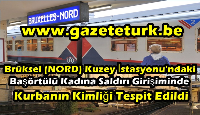 Brüksel (NORD) Kuzey İstasyonu’ndaki Başörtülü Kadına Saldırı Girişiminde Kurbanın Kimliği Tespit Edildi…