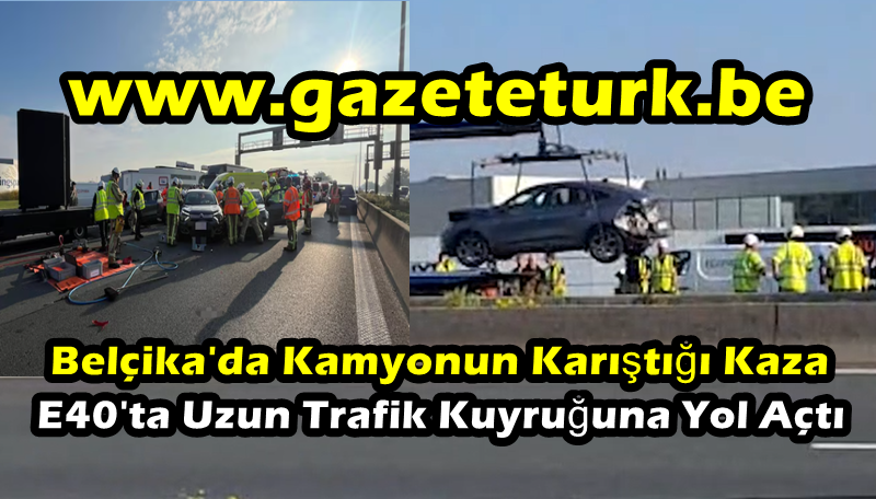 Belçika’da Kamyonun Karıştığı Kaza E40’ta Uzun Trafik Kuyruğuna Yol Açtı…