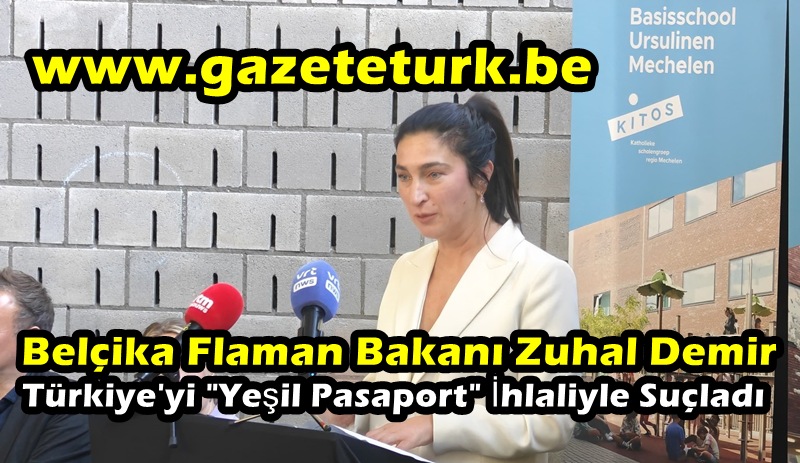 Belçika Flaman Bakanı Zuhal Demir, Türkiye’yi ‘Yeşil Pasaport’ İhlaliyle Suçladı…