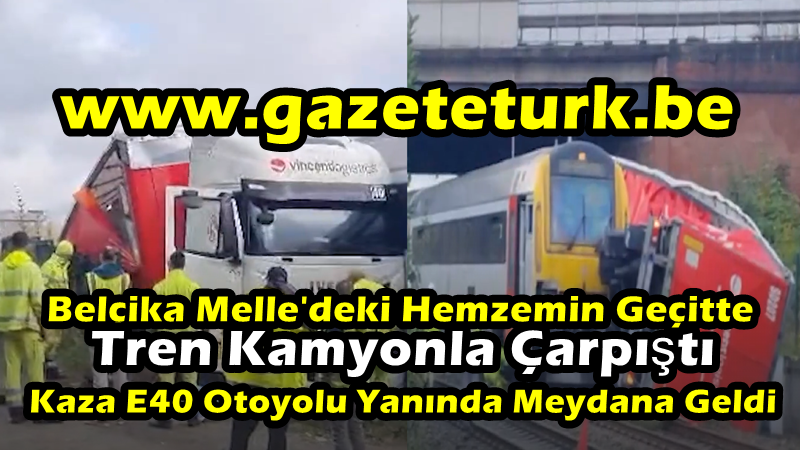 Belçika Melle’deki Hemzemin Geçitte Tren Kamyonla Çarpıştı…Kaza E40 Otoyolu Yanında Meydana Geldi…