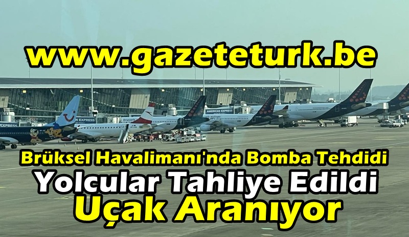 Brüksel Havalimanı’nda Bomba Tehdidi…Yolcular Tahliye Edildi, Uçak Aranıyor…