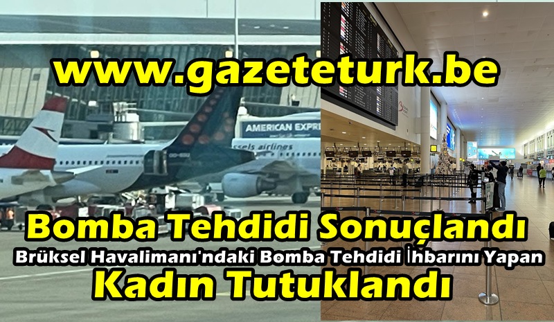 Bomba Tehdidi Sonuçlandı…Brüksel Havalimanı’ndaki Bomba Tehdidi İhbarını Yapan Kadın Tutuklandı…