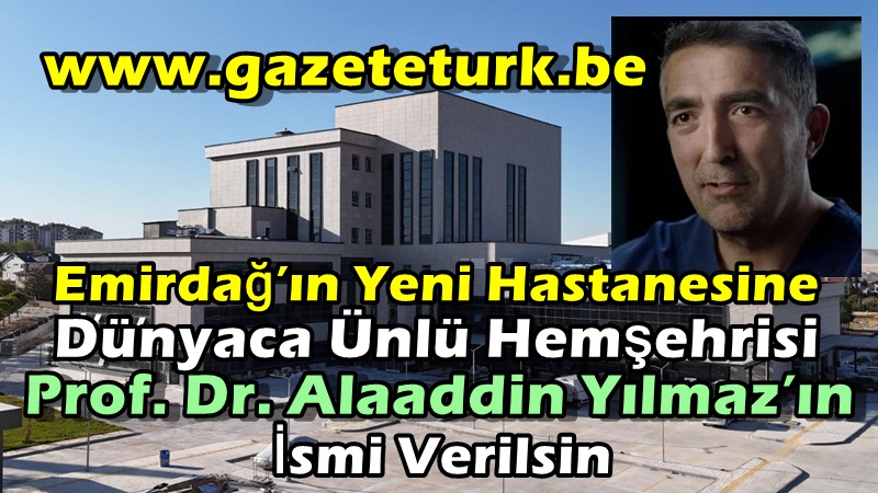 Bir Vefa Sembolü…Emirdağ’ın Yeni Hastanesine, Dünyaca Ünlü Hemşehrisi Prof. Dr. Alaaddin Yılmaz’ın İsmi Verilsin…
