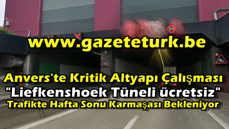 Anvers’te Kritik Altyapı Çalışması…”Liefkenshoek Tüneli ücretsiz” Trafikte Hafta Sonu Karmaşası Bekleniyor…