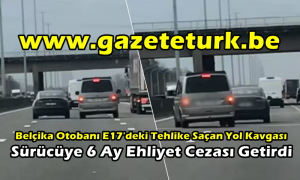 Belçika Otobanı E17’deki Tehlike Saçan Yol Kavgası Sürücüye 6 Ay Ehliyet Cezası Getirdi…