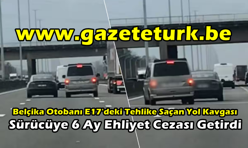 Belçika Otobanı E17’deki Tehlike Saçan Yol Kavgası Sürücüye 6 Ay Ehliyet Cezası Getirdi…