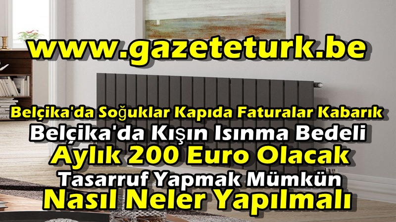 Belçika’da Soğuklar Kapıda, Faturalar Kabarık…Belçika’da Kışın Isınma Bedeli Aylık 200 Euro Olacak…Tasarruf Yapmak Mümkün…Nasıl Neler Yapılmalı…