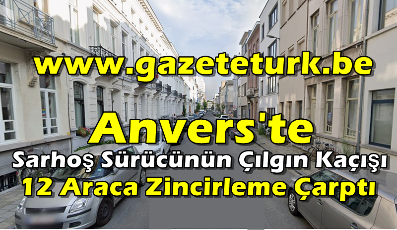 Anvers’te Sarhoş Sürücünün Çılgın Kaçışı… 12 Araca Zincirleme Çarptı…