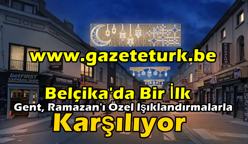 Belçika’da Bir İlk…Gent, Ramazan’ı Özel Işıklandırmalarla Karşılıyor…