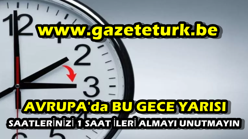 DİKKAT…Saatlerinizi Bu Gece 1 Saat İleriye Almayı Unutmayın…Avrupa Bu Gece Yaz Saatine Geçiyor…