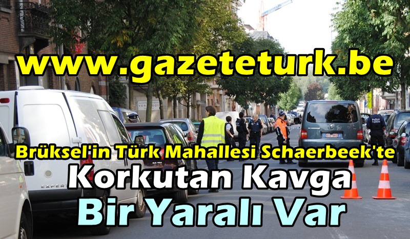 Brüksel’in Türk Mahallesi Schaerbeek’te Korkutan Kavga…Bir Yaralı Var…