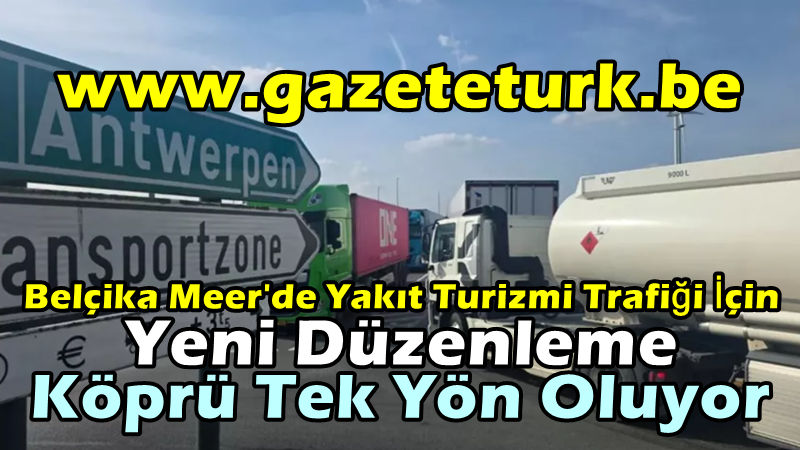 Belçika Meer’de Yakıt Turizmi Trafiği İçin Yeni Düzenleme…Köprü Tek Yön Oluyor…