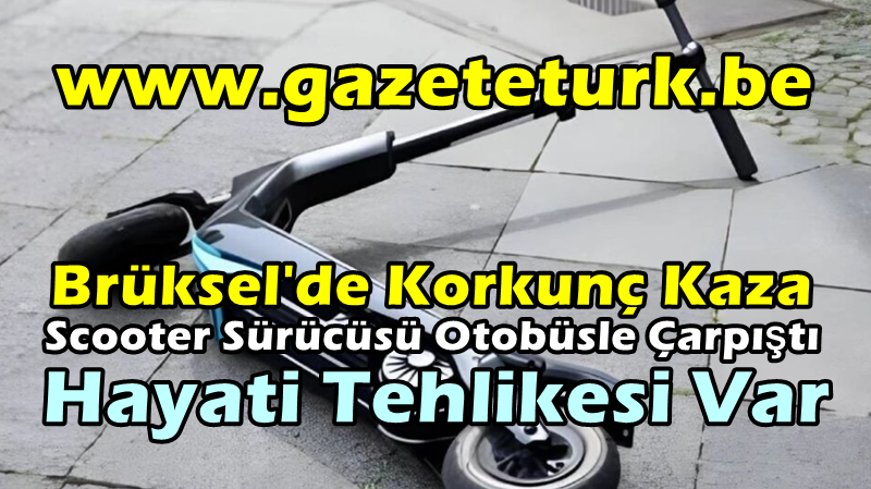 Brüksel’de Korkunç Kaza…Scooter Sürücüsü Otobüsle Çarpıştı, Hayati Tehlikesi Var…