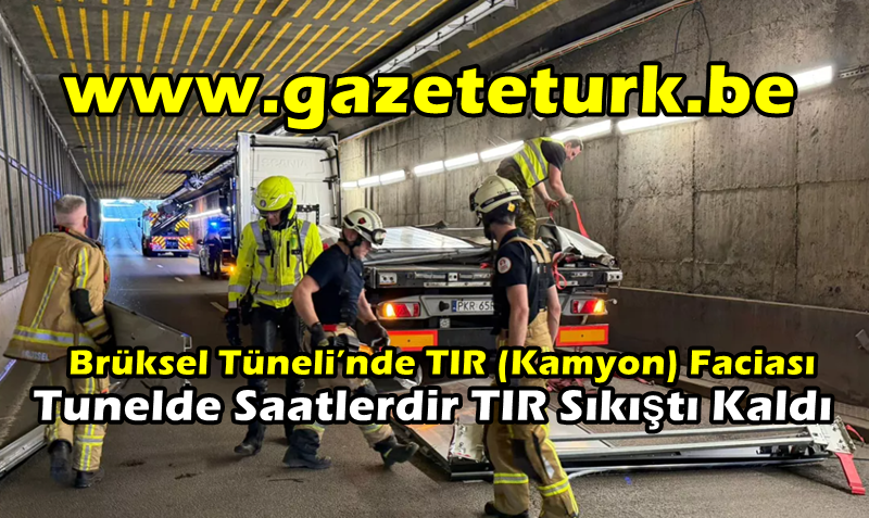Brüksel Tüneli’nde TIR (Kamyon) Faciası…Tunelde Saatlerdir TIR Sıkıştı Kaldı…