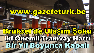 Brüksel’de Ulaşım Şoku… İki Önemli Tramvay Hattı Bir Yıl Boyunca Kapalı…