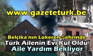 Belçika’nın Lokeren Şehrinde Türk Ailenin Evi Kül Oldu…Aile Yardım Bekliyor…