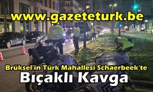 Brüksel’in Türk Mahallesi Schaerbeek’te Bıçaklı Kavga…