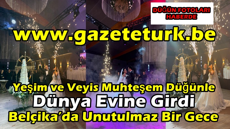 Yeşim ve Veyis Muhteşem Düğünle Dünya Evine Girdi… Belçika’da Unutulmaz Bir Gece…