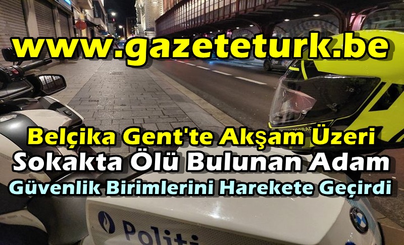 Belçika Gent’te Akşam Üzeri Sokakta Ölü Bulunan Adam Güvenlik Birimlerini Harekete Geçirdi…