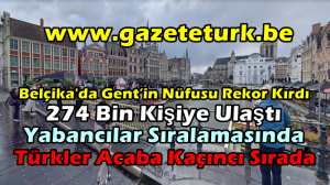 Belçika’da Gent’in Nüfusu Rekor Kırdı… 274 Bin Kişiye Ulaştı…Yabancılar Sıralamasında Türkler Acaba Kaçıncı Sırada…
