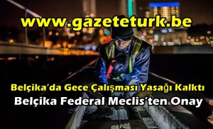 Belçika’da Gece Çalışması Yasağı Kalktı…Belçika Federal Meclis’ten Onay…