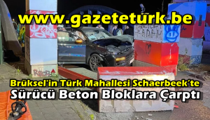 Brüksel’in Türk Mahallesi Schaerbeek’te Sürücü Beton Bloklara Çarptı…