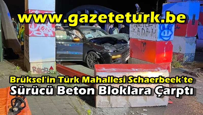 Brüksel’in Türk Mahallesi Schaerbeek’te Sürücü Beton Bloklara Çarptı…