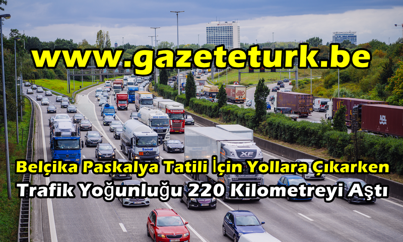 Belçika Paskalya Tatili İçin Yollara Çıkarken Trafik Yoğunluğu 220 Kilometreyi Aştı…