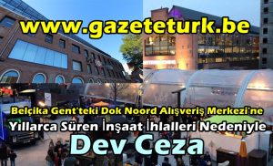 Belçika Gent’teki Dok Noord Alışveriş Merkezi’ne Yıllarca Süren İnşaat İhlalleri Nedeniyle Dev Ceza…