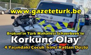 Brüksel’in Türk Mahallesi Schaerbeek’te Korkunç Olay… 4 Yaşındaki Çocuk İkinci Kattan Düştü…