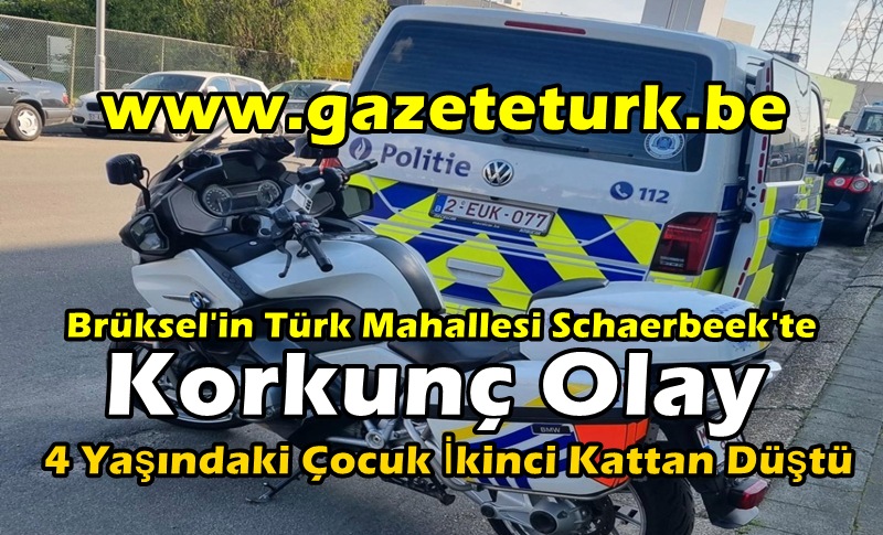 Brüksel’in Türk Mahallesi Schaerbeek’te Korkunç Olay… 4 Yaşındaki Çocuk İkinci Kattan Düştü…