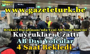 Brüksel Havalimanı’nda Yeni AB Sınır Sistemi Kuyrukları Uzattı…AB Dışı Yolcular 4 Saat Bekledi…