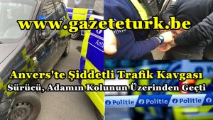 Anvers’te Şiddetli Trafik Kavgası… Sürücü, Adamın Kolunun Üzerinden Geçti…