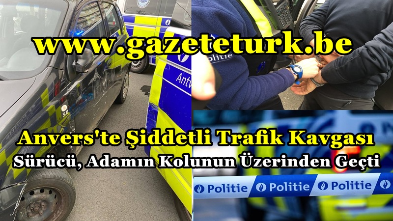 Anvers’te Şiddetli Trafik Kavgası… Sürücü, Adamın Kolunun Üzerinden Geçti…