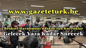 Brüksel Havalimanı’ndaki Uzun Kuyruklar Gelecek Yaza Kadar Sürecek…